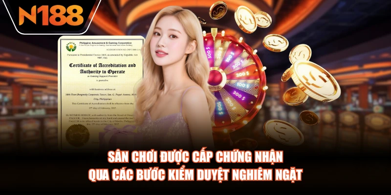 Sân chơi được cấp chứng nhận qua các bước kiểm duyệt nghiêm ngặt